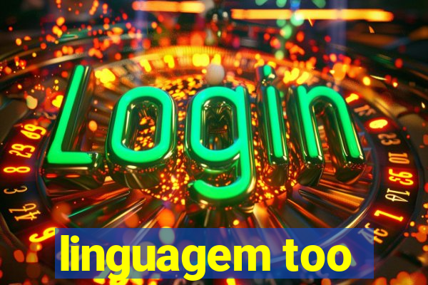 linguagem too